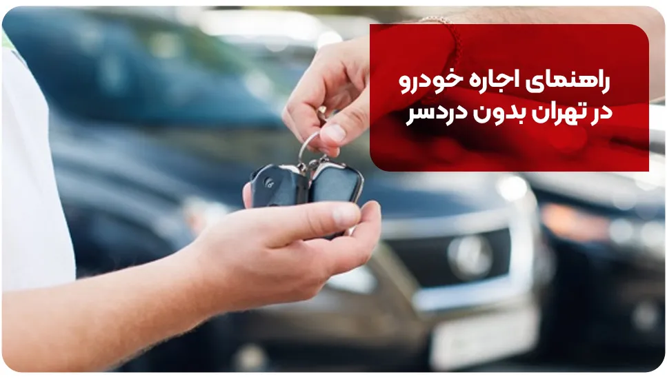 راهنمای اجاره خودرو در تهران بدون دردسر