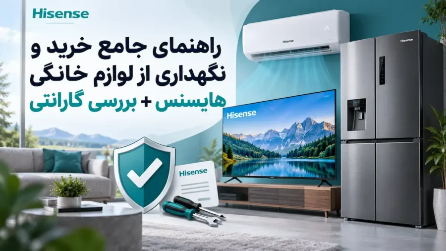 راهنمای جامع خرید و نگهداری از لوازم خانگی هایسنس + بررسی گارانتی