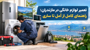 تعمیر لوازم خانگی در مازندران؛ راهنمای کامل از آمل تا ساری تعمیر لوازم خانگی در مازندران؛ راهنمای کامل از آمل تا ساری